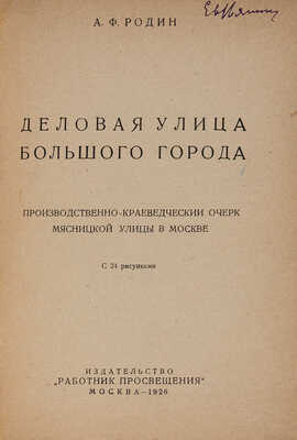 [Родин А.,автограф].Родин А. Деловая улица большого города.Производственно-краеведческие очерк Мясницкой улицы.... М.,1926.